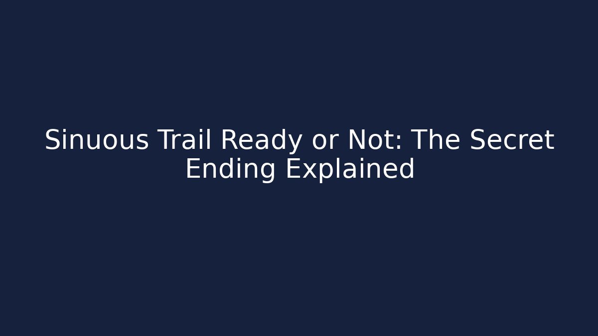 Sinuous Trail Ready or Not: The Secret Ending Explained - Critter Realm