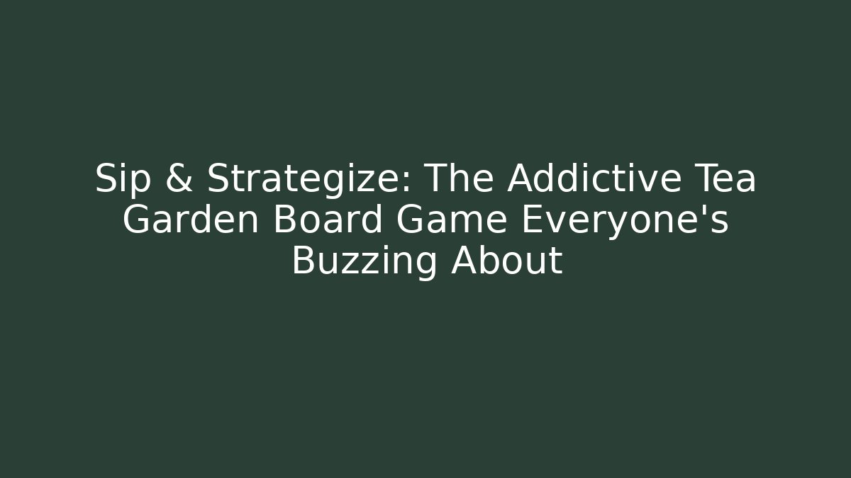 Sip & Strategize: The Addictive Tea Garden Board Game Everyone’s Buzzing About