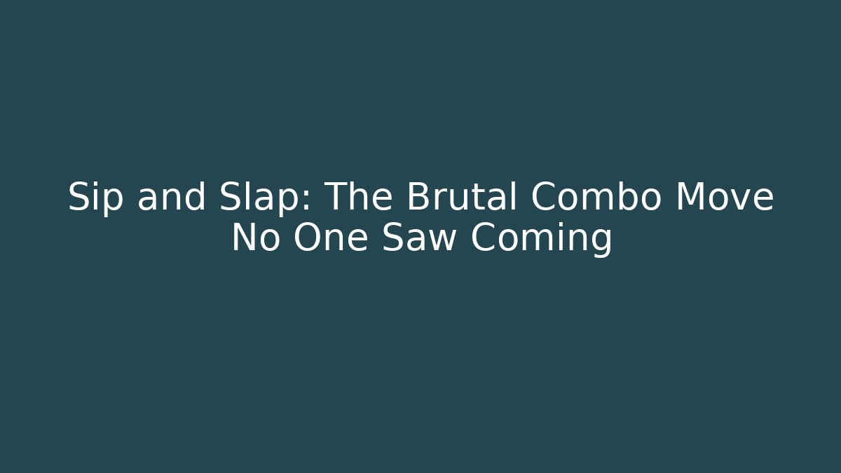 Sip and Slap: The Brutal Combo Move No One Saw Coming