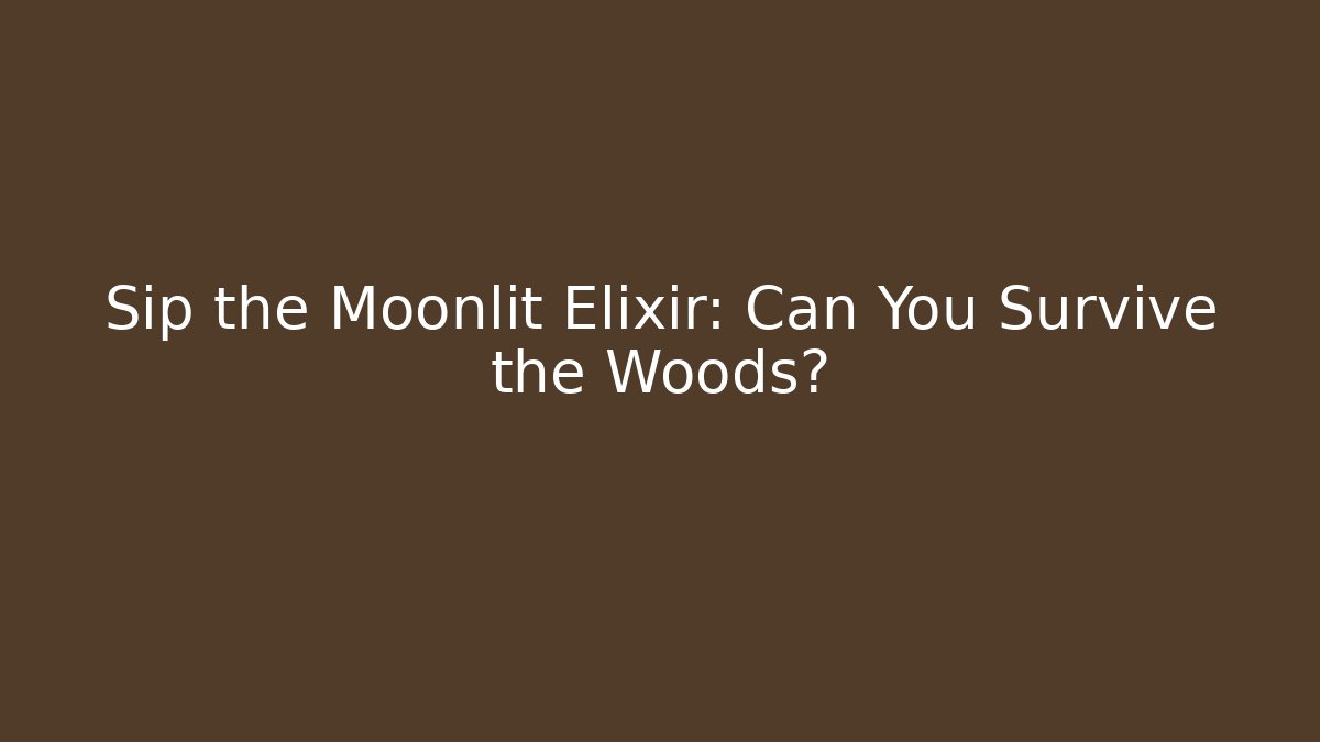 Sip the Moonlit Elixir: Can You Survive the Woods?