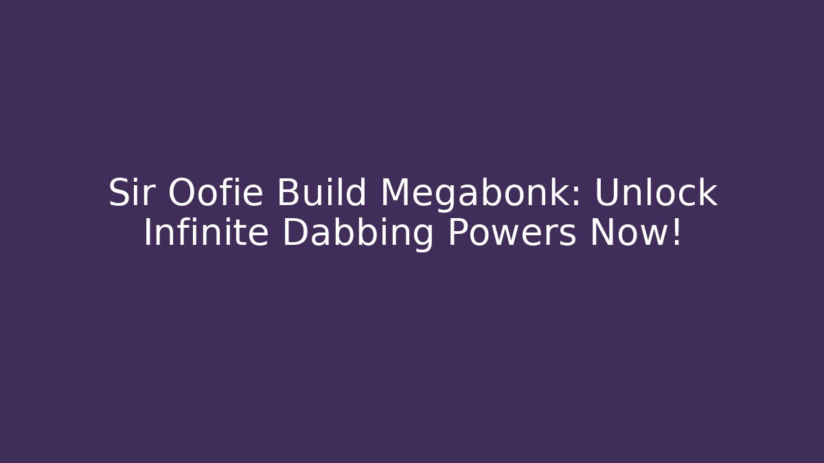 Sir Oofie Build Megabonk: Unlock Infinite Dabbing Powers Now!