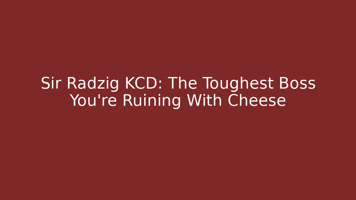 Sir Radzig KCD: The Toughest Boss You're Ruining With Cheese