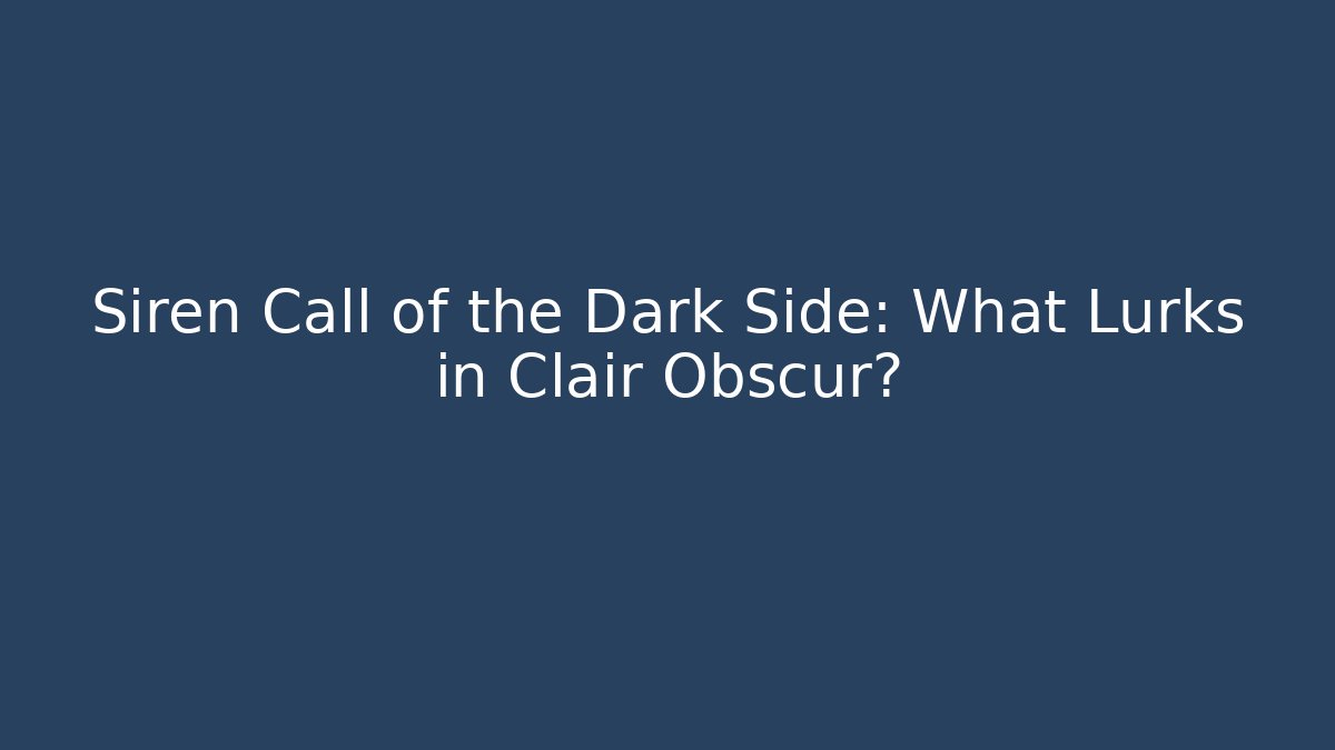 Siren Call of the Dark Side: What Lurks in Clair Obscur?