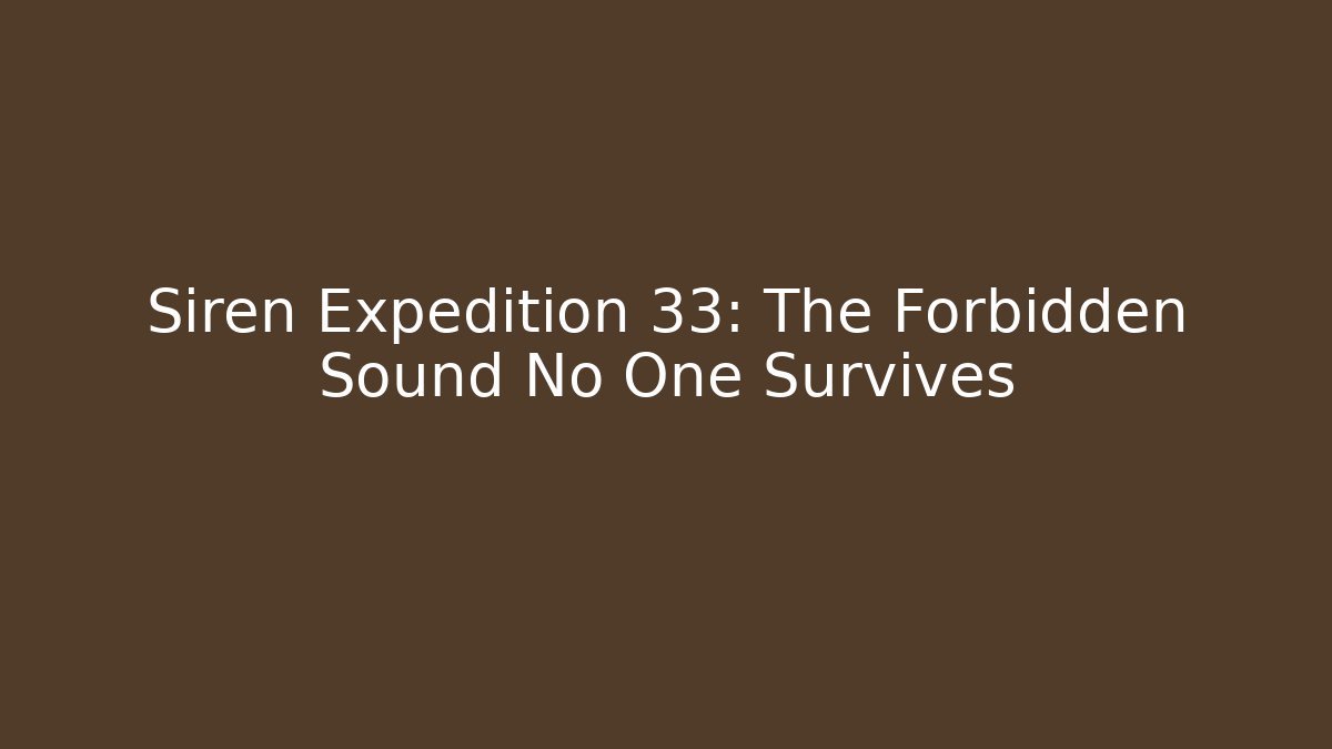 Siren Expedition 33: The Forbidden Sound No One Survives