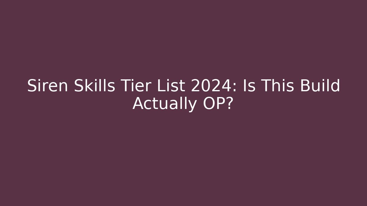 Siren Skills Tier List 2024: Is This Build Actually OP?