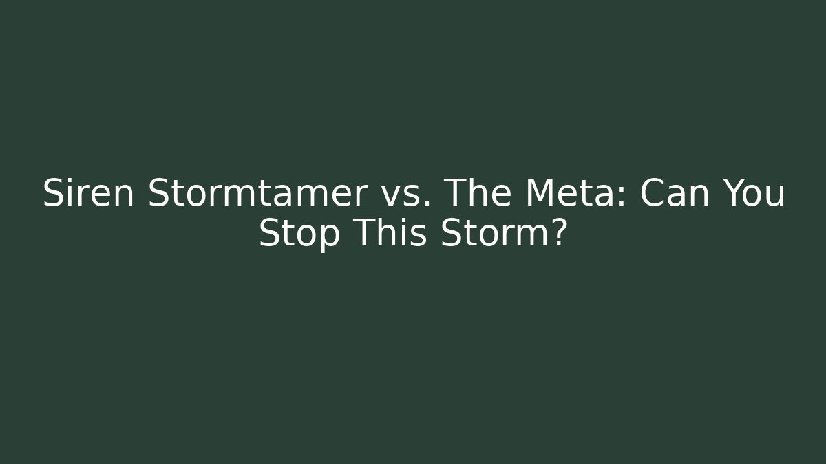 Siren Stormtamer vs. The Meta: Can You Stop This Storm?