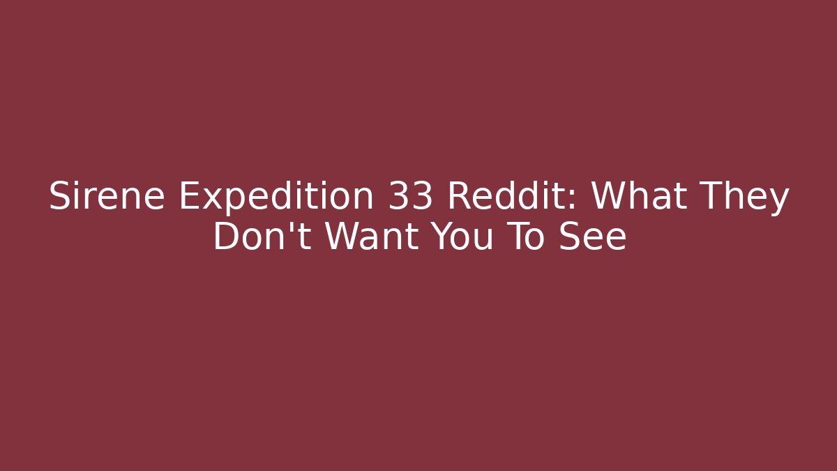 Sirene Expedition 33 Reddit: What They Don't Want You To See
