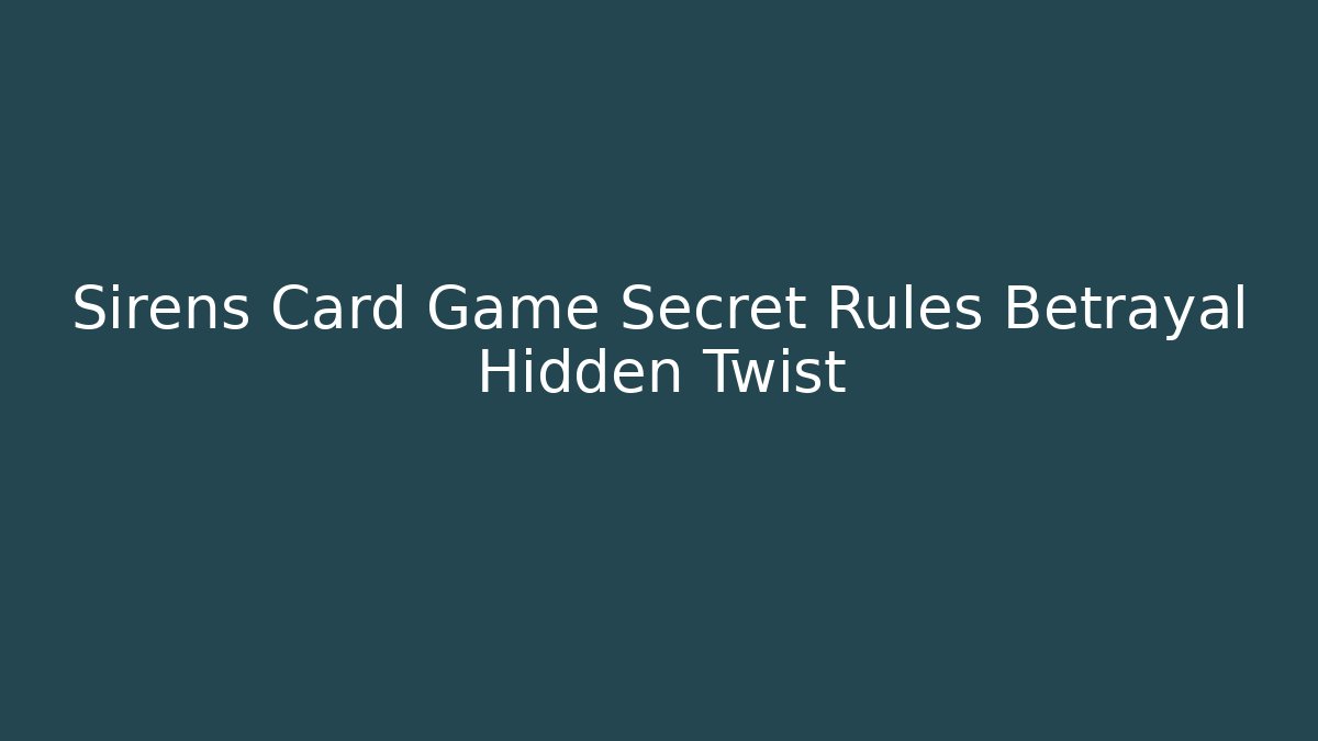 Sirens Card Game Secret Rules Betrayal Hidden Twist
