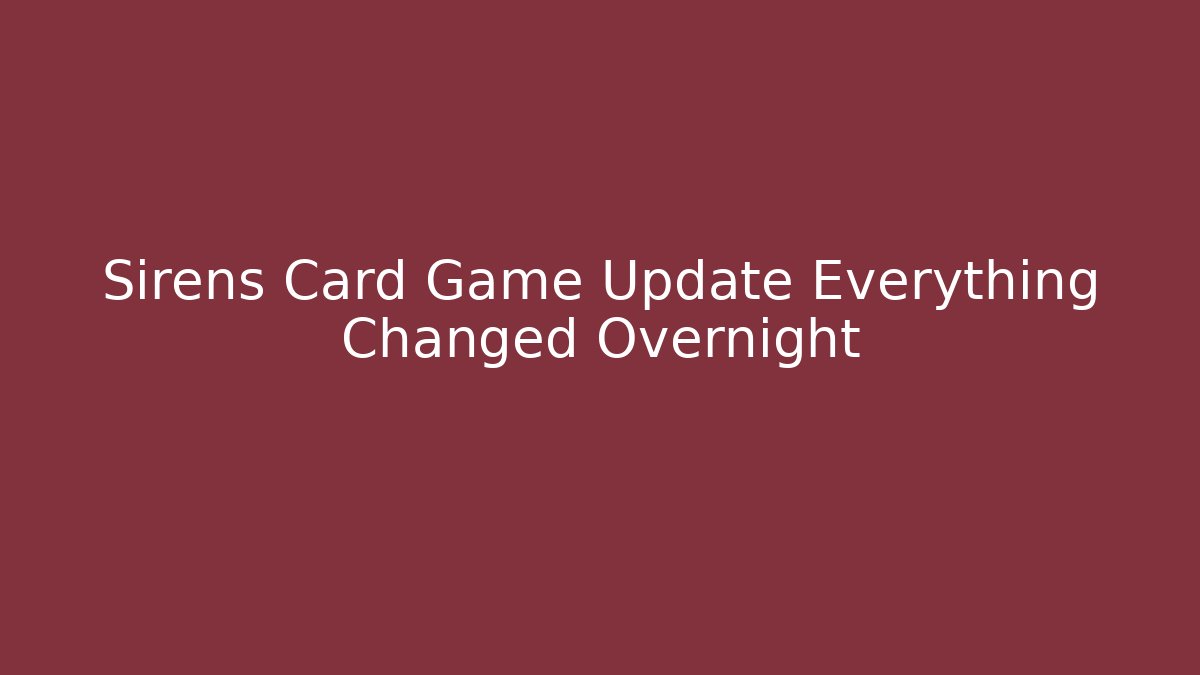 Sirens Card Game Update Everything Changed Overnight