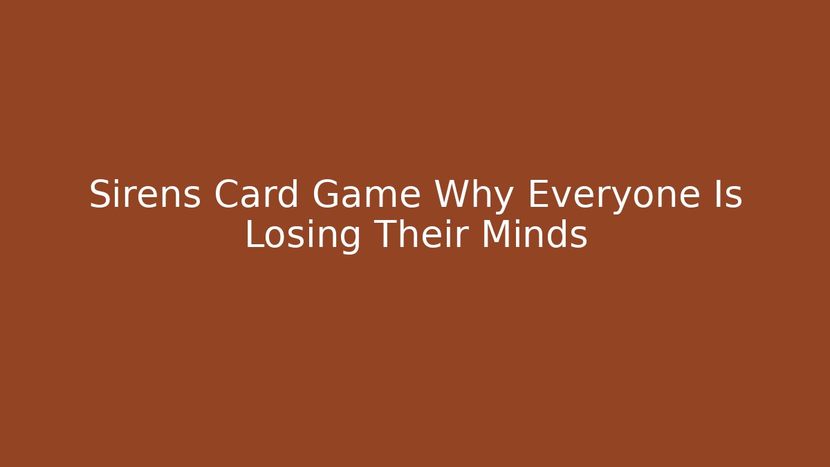 Sirens Card Game Why Everyone Is Losing Their Minds
