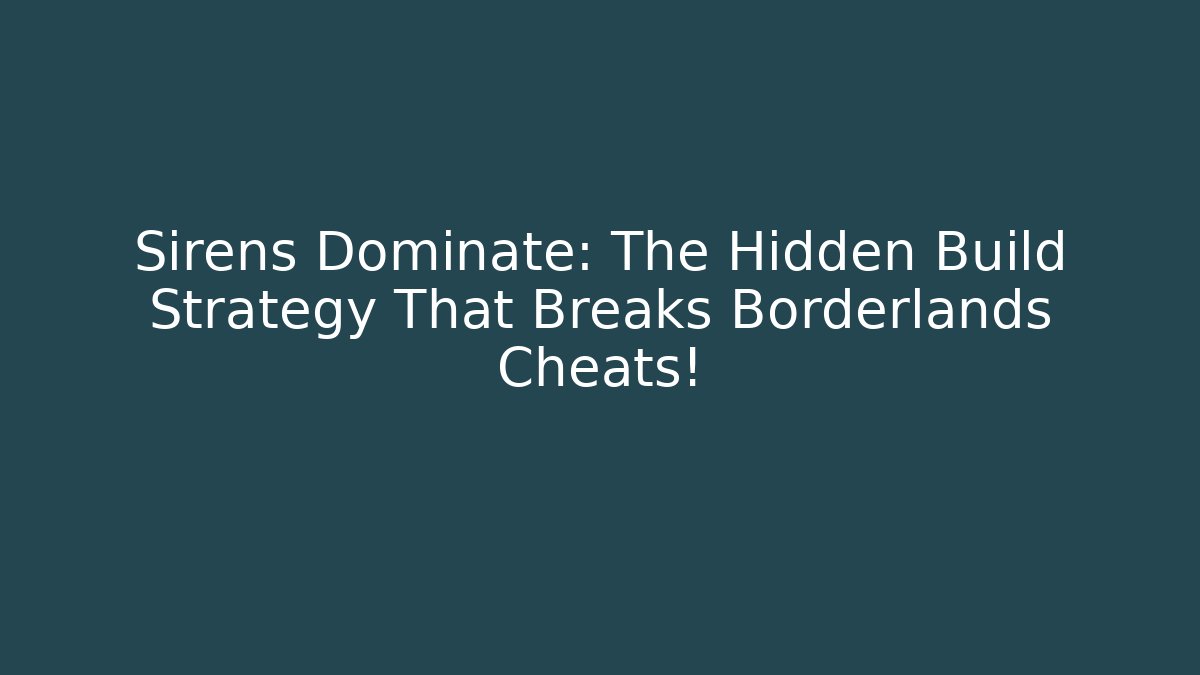 Sirens Dominate: The Hidden Build Strategy That Breaks Borderlands Cheats!