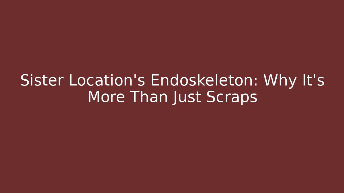 Sister Location's Endoskeleton: Why It's More Than Just Scraps - Critter Realm