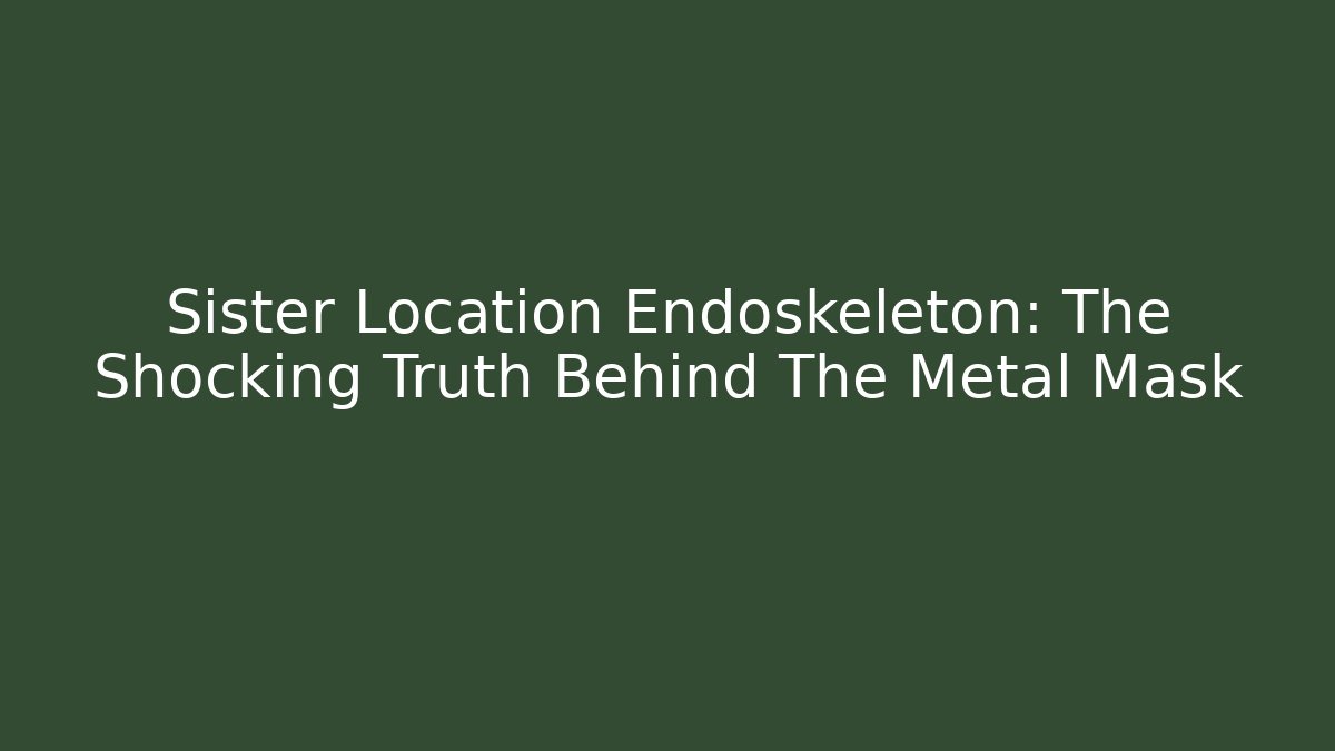 Sister Location Endoskeleton: The Shocking Truth Behind The Metal Mask