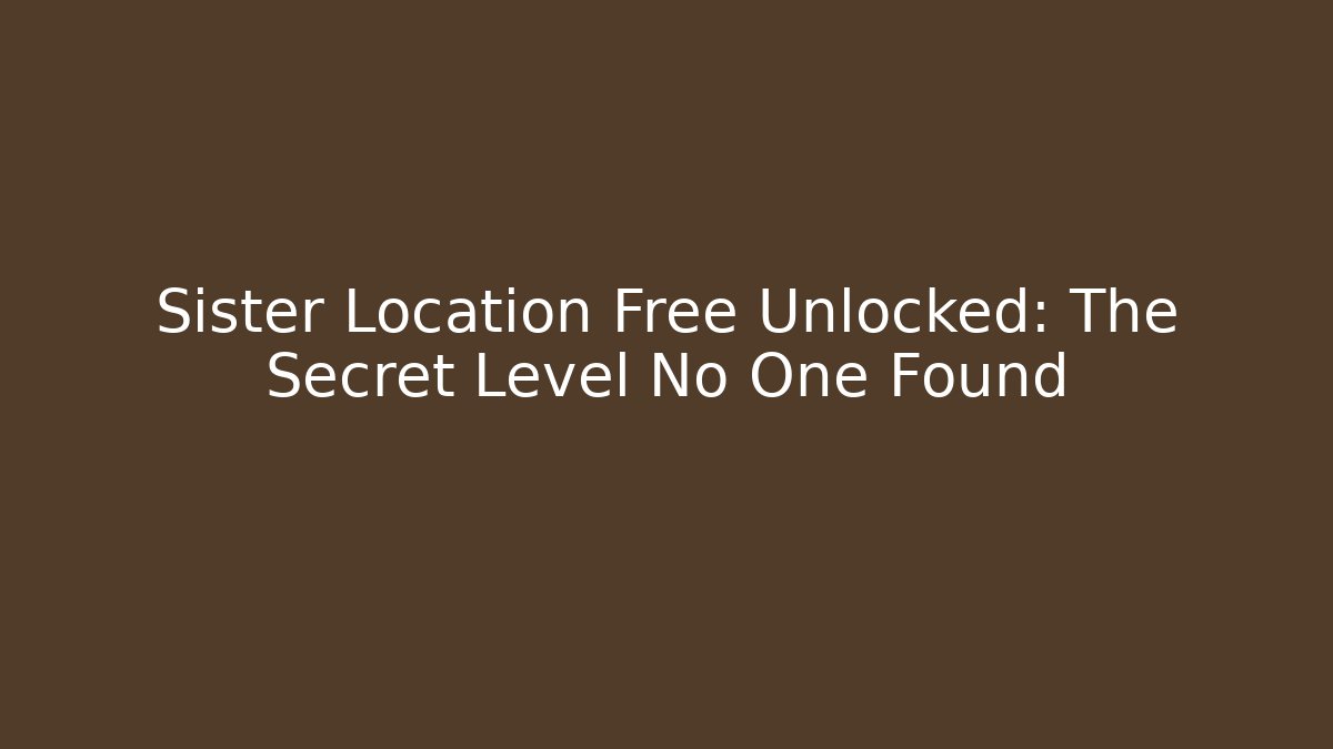 Sister Location Free Unlocked: The Secret Level No One Found