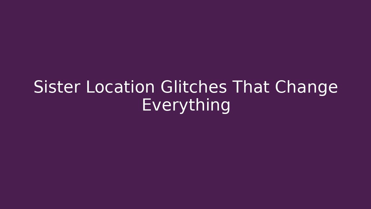 Sister Location Glitches That Change Everything