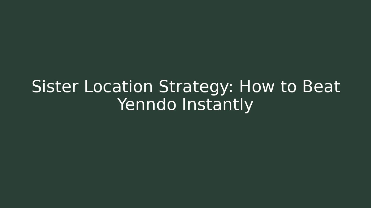 Sister Location Strategy: How to Beat Yenndo Instantly