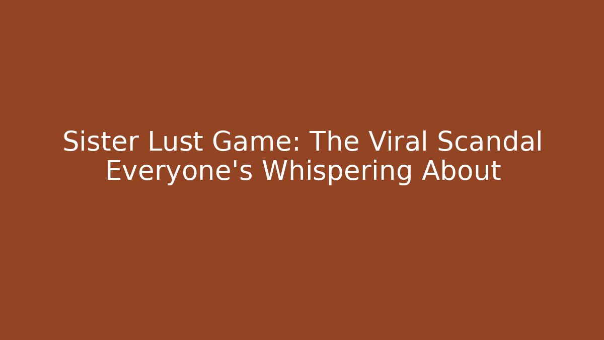 Sister Lust Game: The Viral Scandal Everyone's Whispering About - Critter Realm