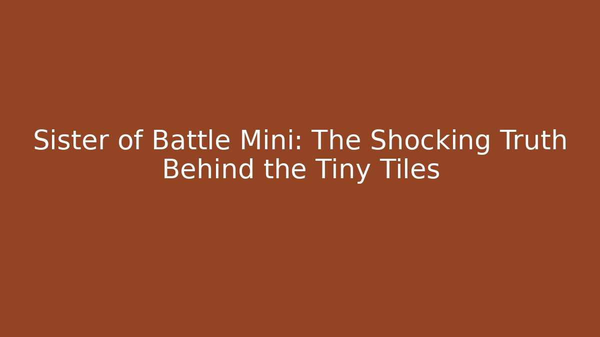 Sister of Battle Mini: The Shocking Truth Behind the Tiny Tiles