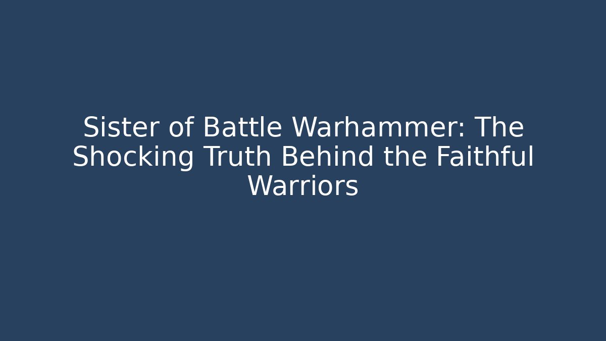Sister of Battle Warhammer: The Shocking Truth Behind the Faithful Warriors