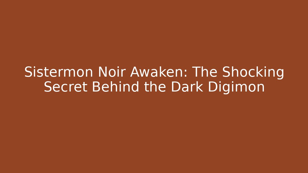 Sistermon Noir Awaken: The Shocking Secret Behind the Dark Digimon