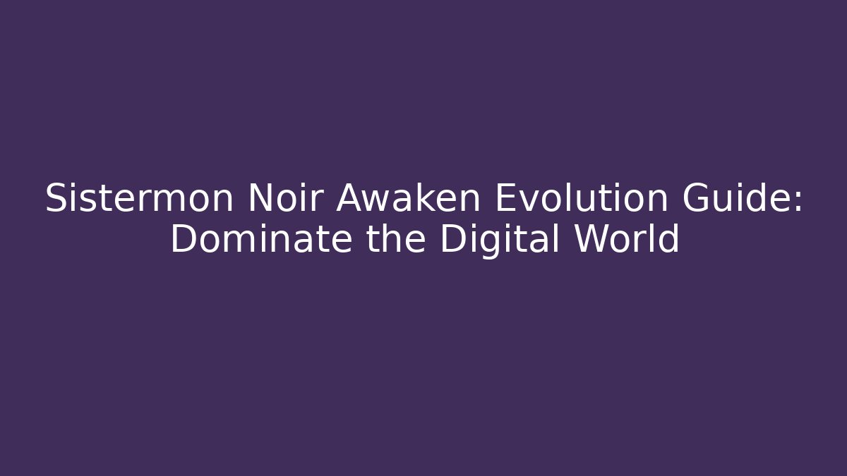 Sistermon Noir Awaken Evolution Guide: Dominate the Digital World