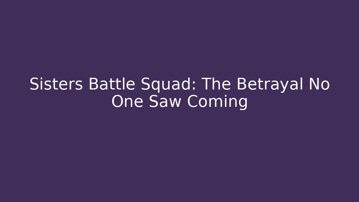 Sisters Battle Squad: The Betrayal No One Saw Coming