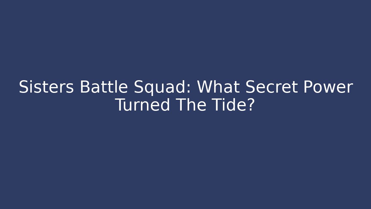 Sisters Battle Squad: What Secret Power Turned The Tide?