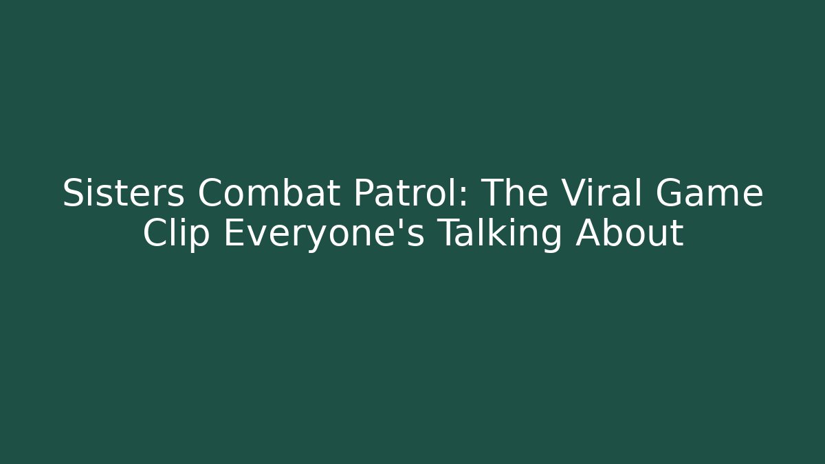 Sisters Combat Patrol: The Viral Game Clip Everyone's Talking About