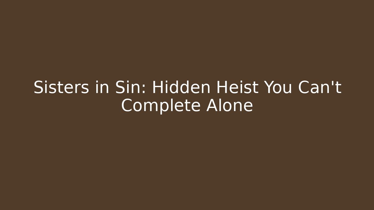 Sisters in Sin: Hidden Heist You Can't Complete Alone - Critter Realm