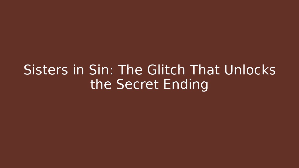 Sisters in Sin: The Glitch That Unlocks the Secret Ending