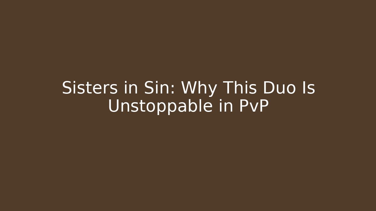 Sisters in Sin: Why This Duo Is Unstoppable in PvP