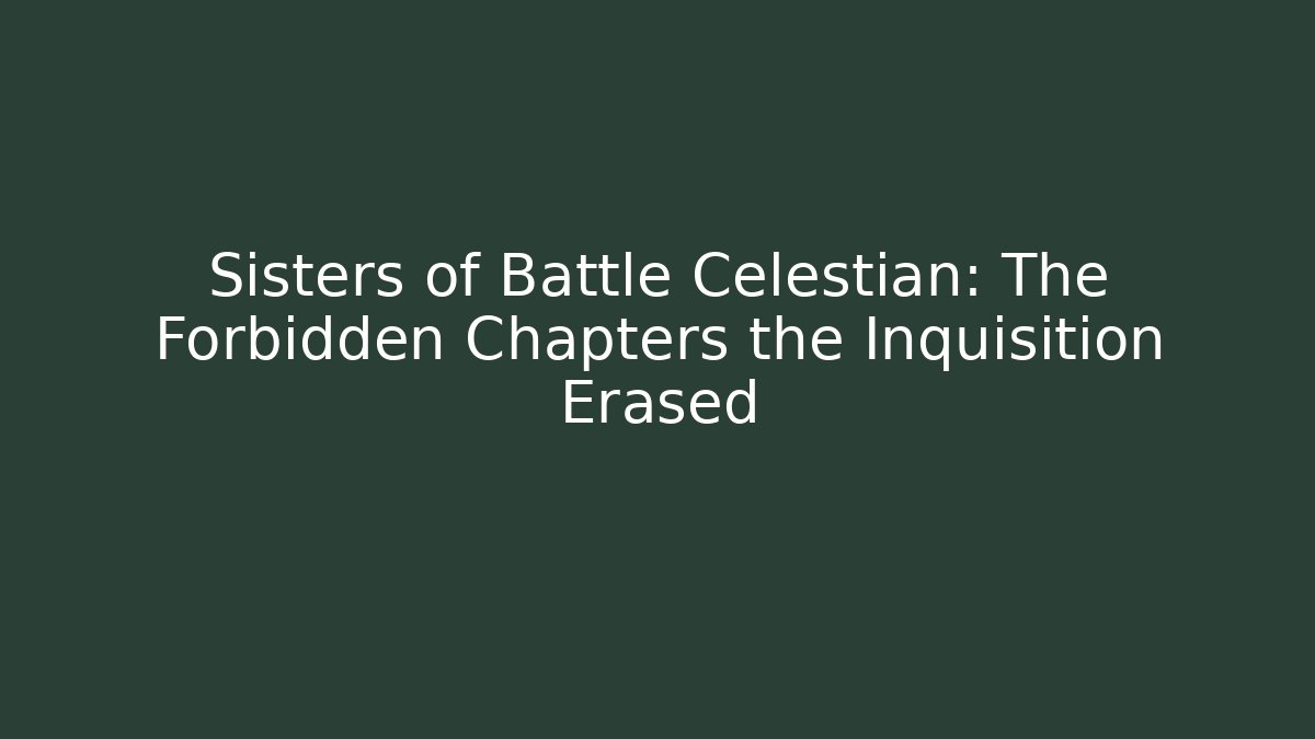 Sisters of Battle Celestian: The Forbidden Chapters the Inquisition Erased