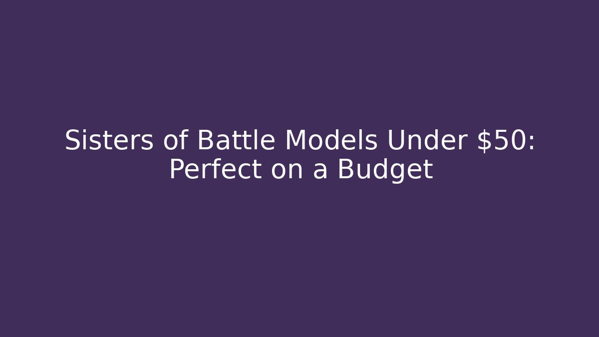 Sisters of Battle Models Under $50: Perfect on a Budget