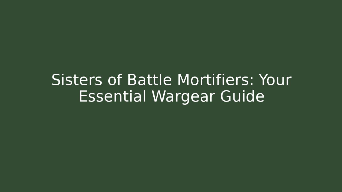 Sisters of Battle Mortifiers: Your Essential Wargear Guide