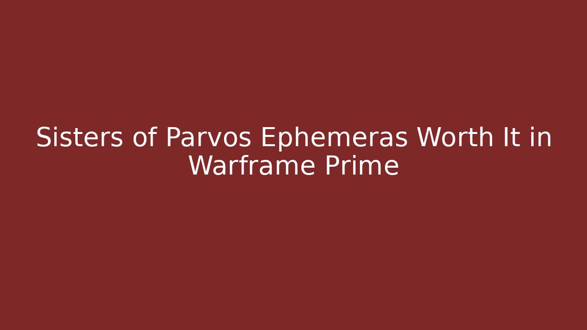 Sisters of Parvos Ephemeras Worth It in Warframe Prime