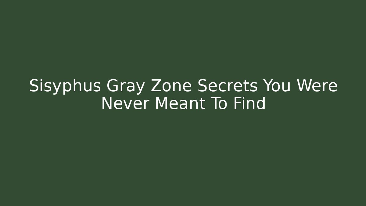 Sisyphus Gray Zone Secrets You Were Never Meant To Find