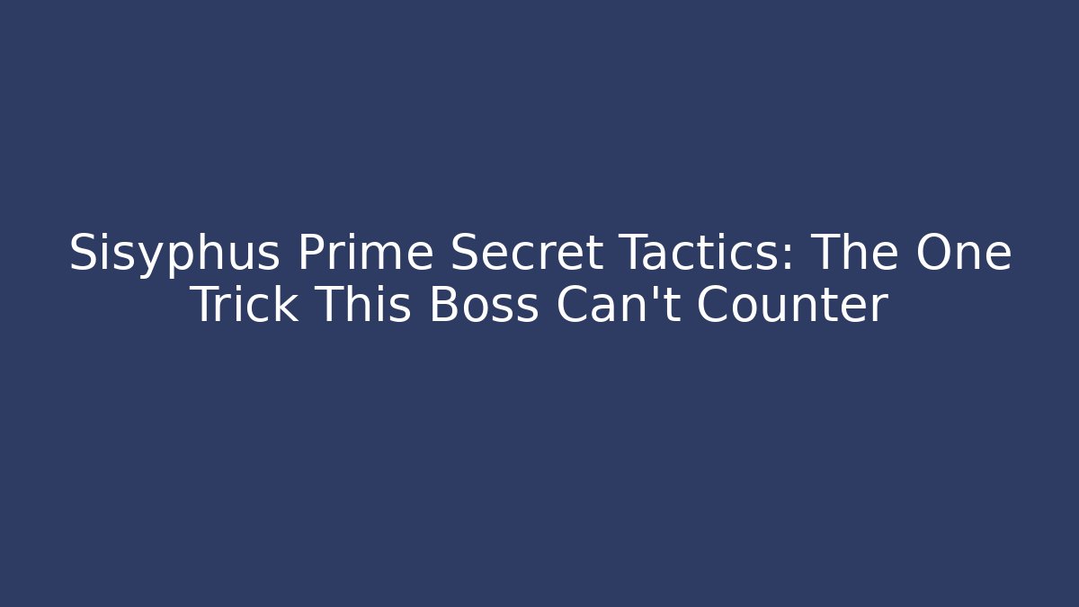 Sisyphus Prime Secret Tactics: The One Trick This Boss Can’t Counter
