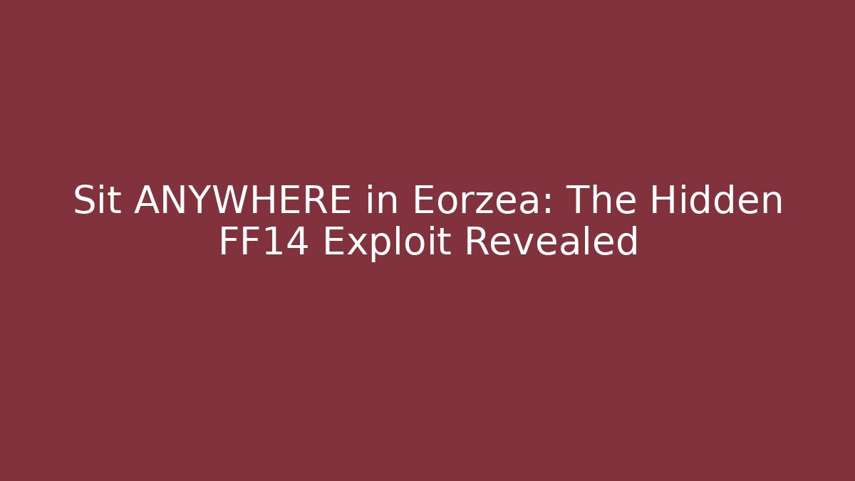 Sit ANYWHERE in Eorzea: The Hidden FF14 Exploit Revealed
