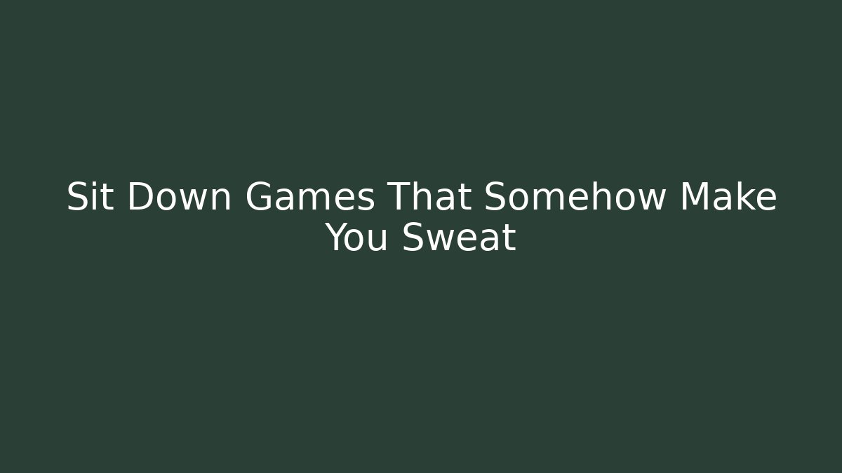 Sit Down Games That Somehow Make You Sweat
