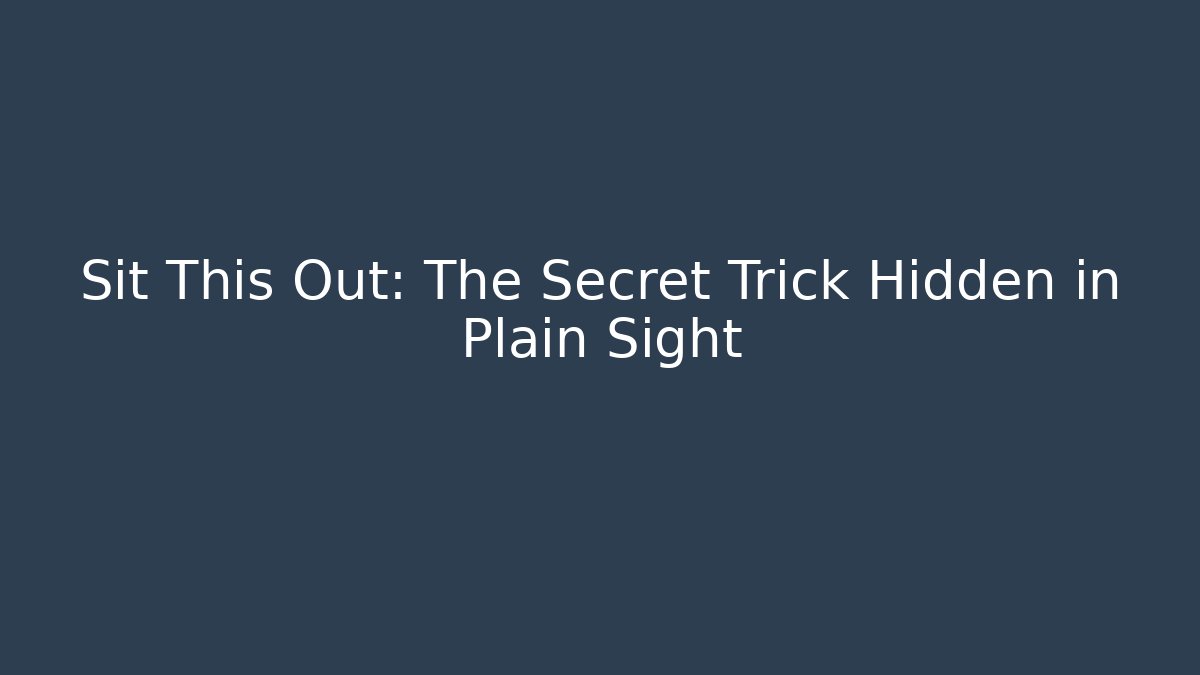 Sit This Out: The Secret Trick Hidden in Plain Sight