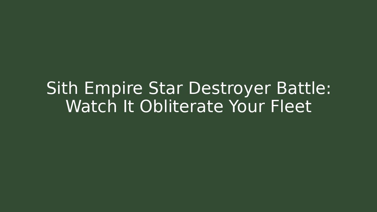 Sith Empire Star Destroyer Battle: Watch It Obliterate Your Fleet