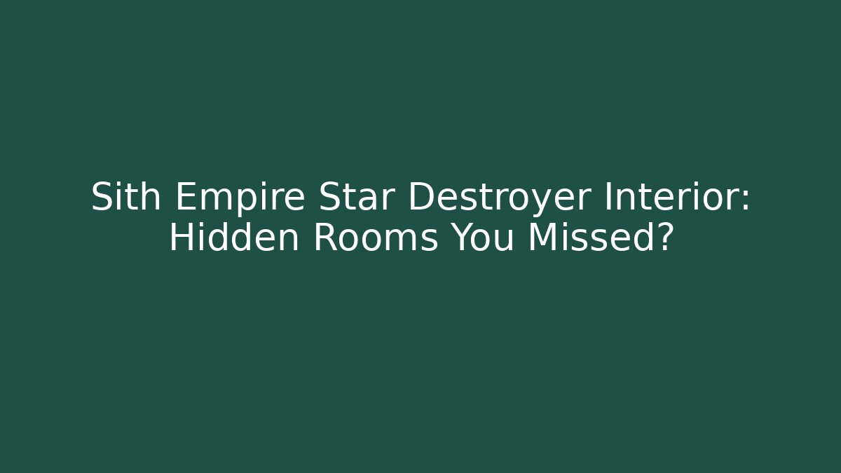 Sith Empire Star Destroyer Interior: Hidden Rooms You Missed?