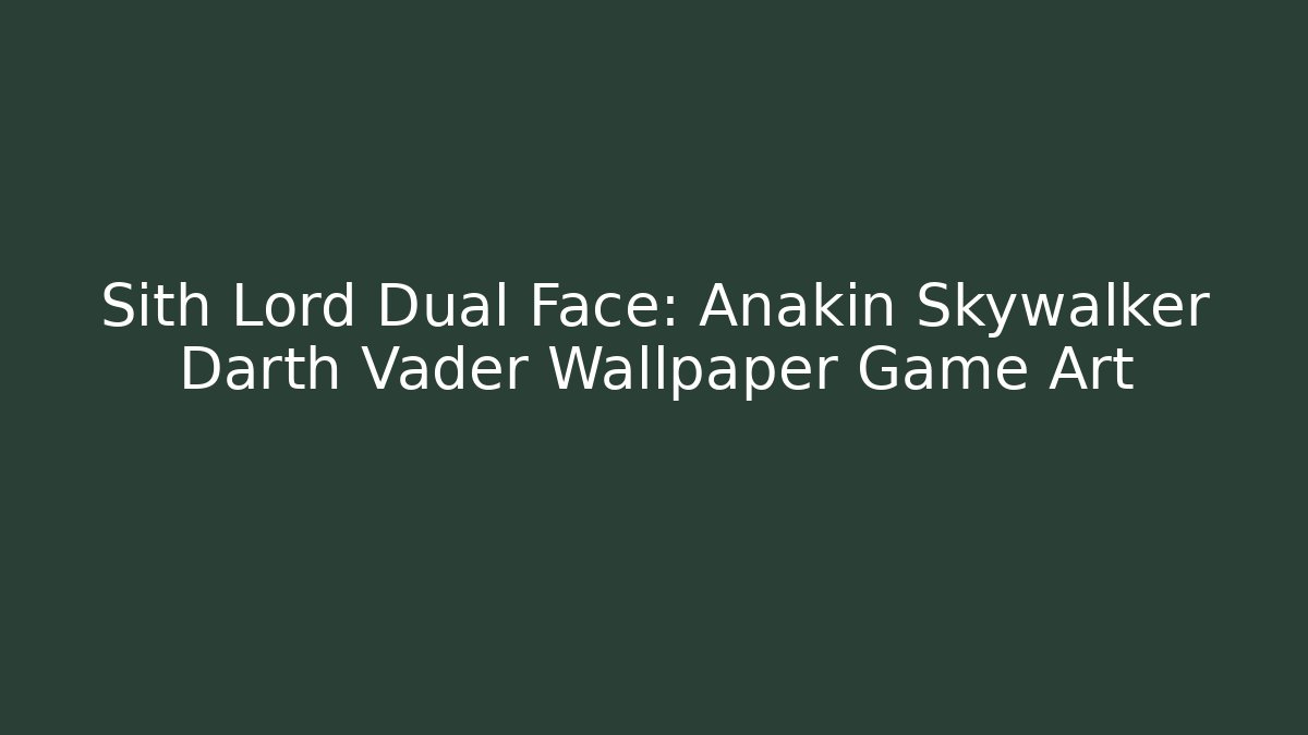 Sith Lord Dual Face: Anakin Skywalker Darth Vader Wallpaper Game Art