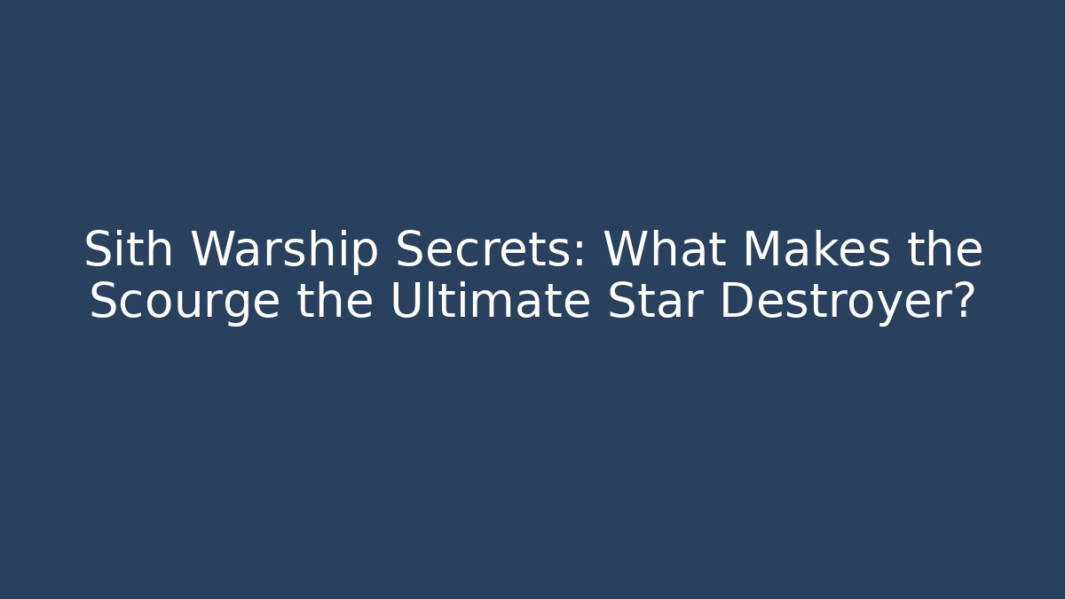 Sith Warship Secrets: What Makes the Scourge the Ultimate Star Destroyer?