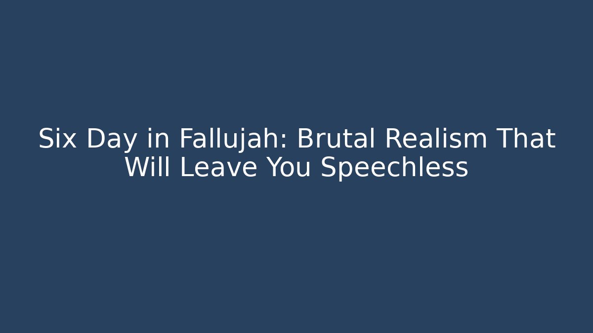 Six Day in Fallujah: Brutal Realism That Will Leave You Speechless