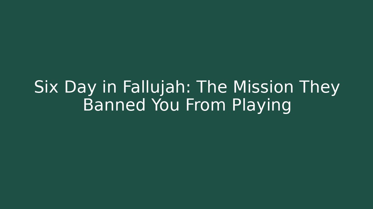 Six Day in Fallujah: The Mission They Banned You From Playing - Critter Realm