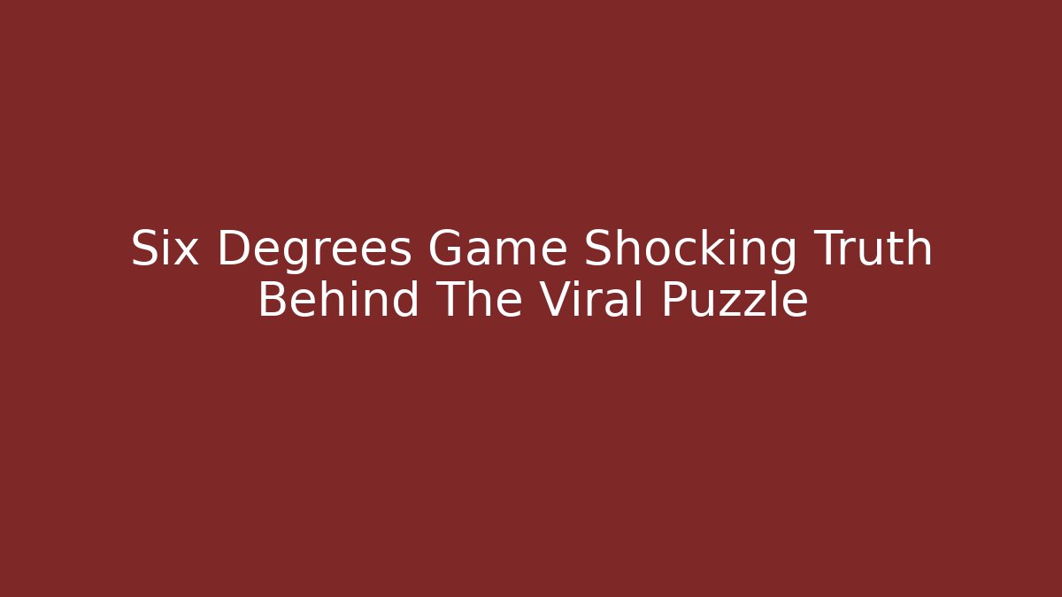 Six Degrees Game Shocking Truth Behind The Viral Puzzle - Critter Realm