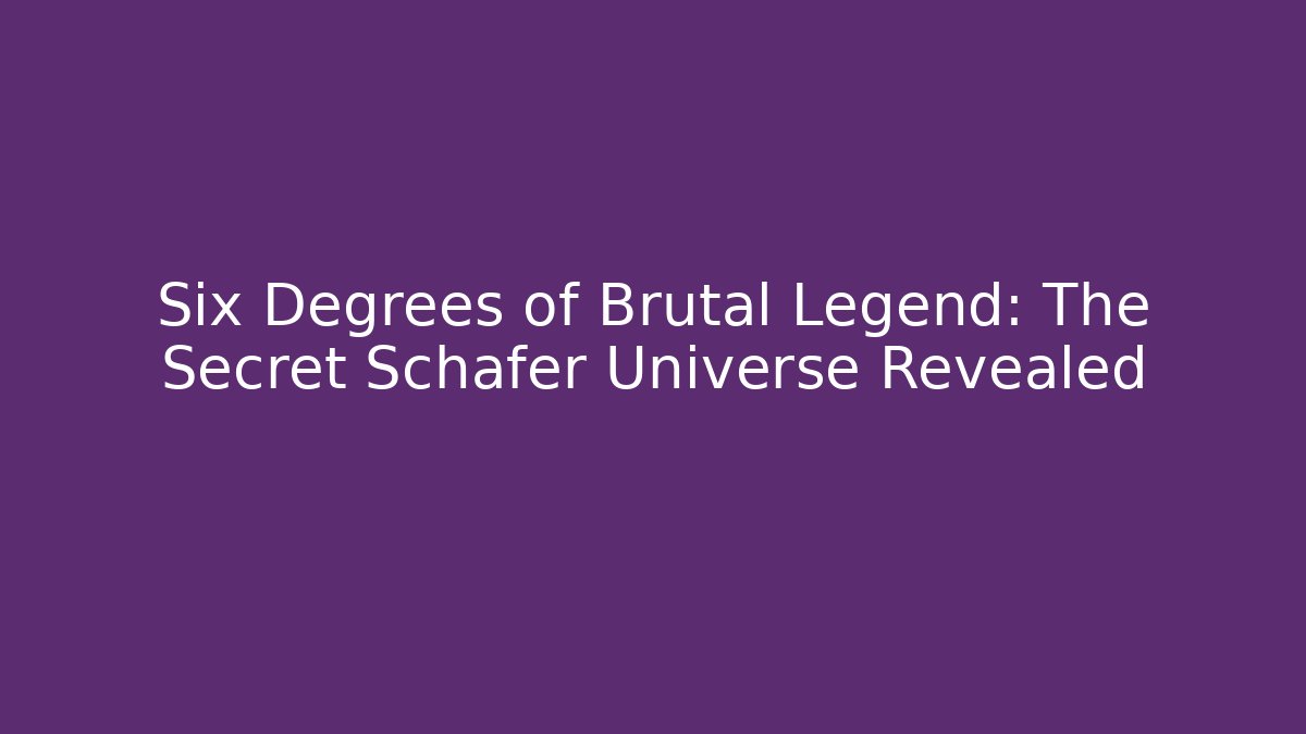Six Degrees of Brutal Legend: The Secret Schafer Universe Revealed