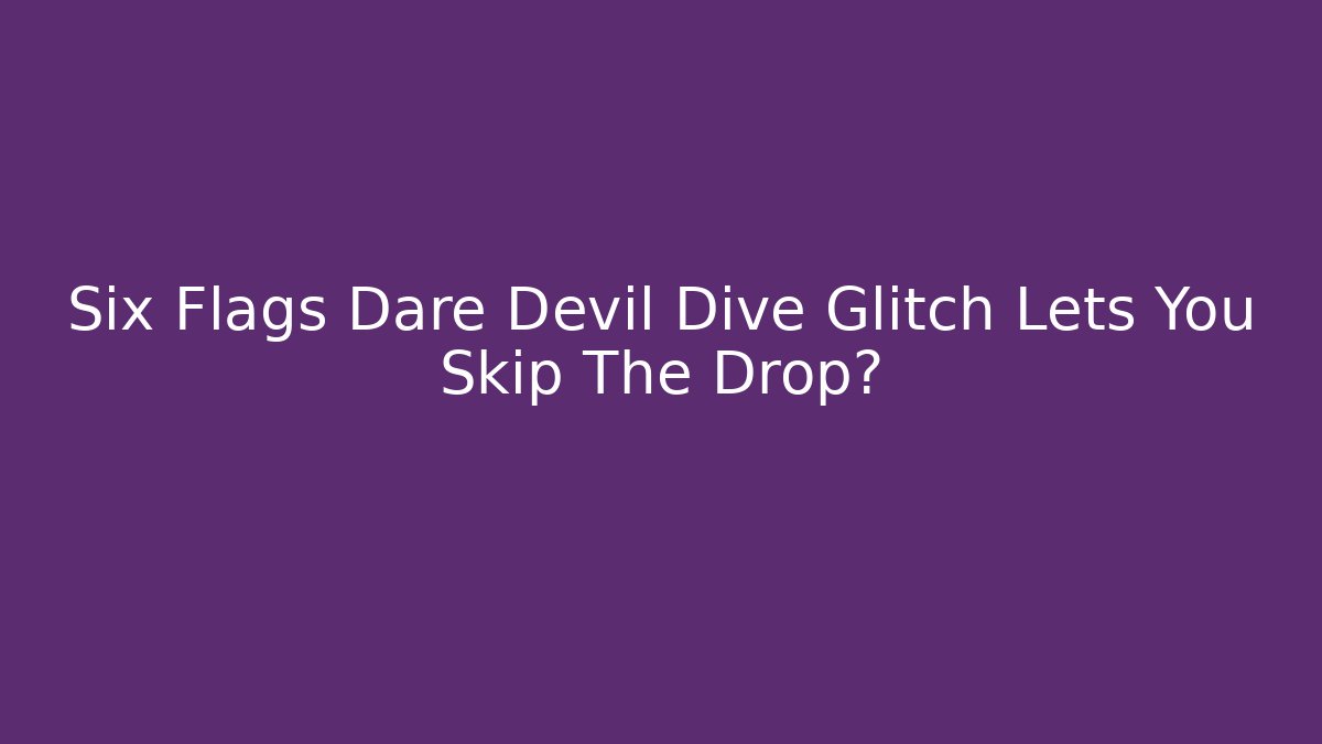 Six Flags Dare Devil Dive Glitch Lets You Skip The Drop?