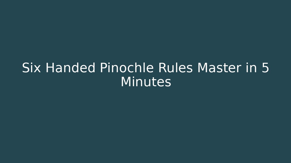 Six Handed Pinochle Rules Master in 5 Minutes